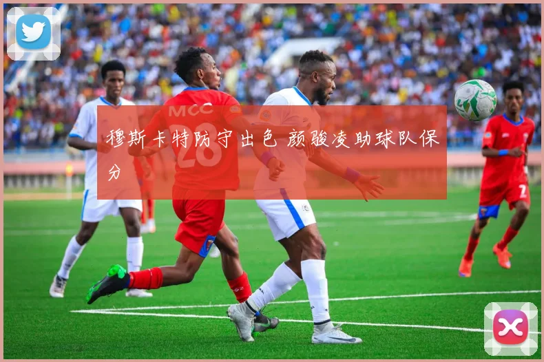 穆斯卡特防守出色 颜骏凌助球队保分
